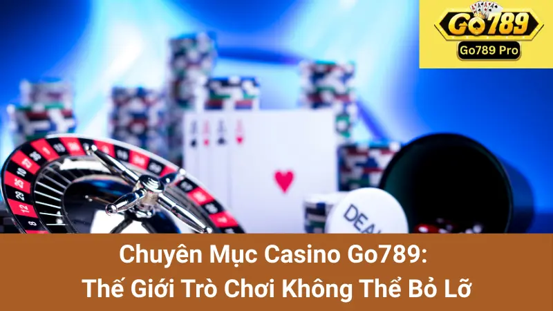 Chuyên Mục Casino Go789: Thế Giới Trò Chơi Không Thể Bỏ Lỡ