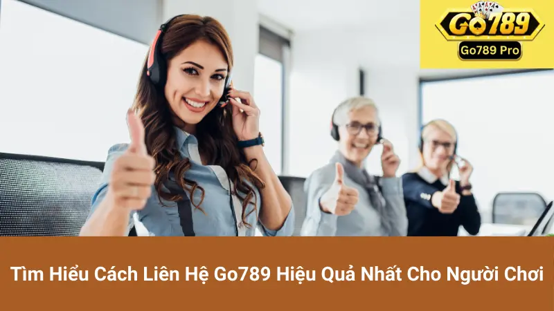 Tìm Hiểu Cách Liên Hệ Go789 Hiệu Quả Nhất Cho Người Chơi 1 Tìm Hiểu Cách Liên Hệ Go789 Hiệu Quả Nhất Cho Người Chơi