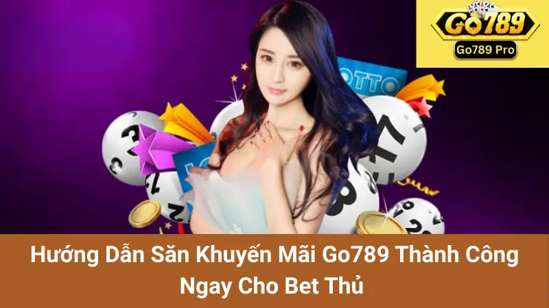 Hướng Dẫn Săn Khuyến Mãi Go789 Thành Công Ngay Cho Bet Thủ 1 Hướng Dẫn Săn Khuyến Mãi Go789 Thành Công Ngay Cho Bet Thủ